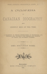 A cyclopaedia of Canadian biography: being  chiefly men of the time : a collection of persons distinguished in professional and political life, leaders in the commerce and industry of Canada, and successful pioneers (Volume 2)