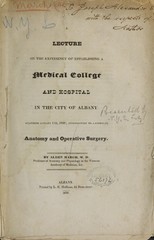 A lecture on the expediency of establishing a medical college and hospital in the city of Albany: delivered January 11th, 1830 ; introductory to a course on anatomy and operative surgery