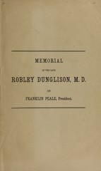 A memorial of the late Robley Dunglison, M.D: one of the vice-presidents of the Pennsylvania Institution for the Instruction of the Blind : prepared in compliance with a resolution of the board of managers