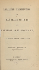 Legalized prostitution, or, Marriage as it is, and marriage as it should be, philosophically considered