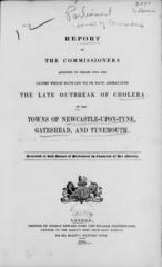 Report of the commissioners appointed to inquire into the causes which have led to, or have aggravated the late outbreak of cholera in the towns of Newcastle-upon-Tyne, Gateshead, and Tynemouth.  Presented to both Houses of Parliament by command of Her Majesty