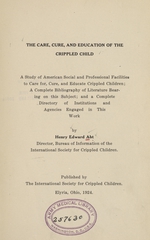 The care, cure, and education of the crippled child: a study of American social and professional facilities to care for, cure, and educate crippled children : a complete bibliography of literature bearing on this subject : and a complete directory of institutions and agencies engaged in this work