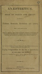 Anaesthetics: brief of points and proofs in support of petitions, memorials, resolutions and letters, from a large number of the American Medical Association, scientific societies, professors and surgeons of the principal colleges and hospitals, surgeons, officers and wounded soldiers of the Federal Army, &c. : laid before the Committee of Ways and Means, and to whom the subject had been referred by a joint resolution of the House, March 1864, urging compensation for the use of anaesthetics in the army and navy : report of the Committee of the Senate on Military Affairs and the Militia, 3d session, 37th Congress, no. 89