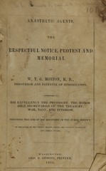 Anaesthetic agents: the respectful notice, protest and memorial of W.T.G. Morton, M.D., discoverer and patentee of etherization : addressed to His Excellency the President, the honorable Secretaries of the Treasury, War, Navy, and Interior, touching the use of his discovery in the public service in violation of his vested rights under the letters patent of the United States