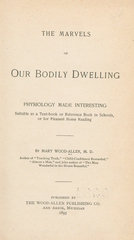 The marvels of our bodily dwelling: physiology made interesting : suitable as a text-book or reference book in schools, or for pleasant home reading