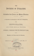 The doctrine of purgation: curiosities from ancient and modern literature : a collection of quotations on the use of purgatives, from Hippocrates, and other medical writers, covering a period of over two thousand years, proving purgation is the corner-stone of all curatives