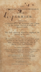 The citizens and countryman's experienced farrier: containing a description of the symptoms and causes of the various diseases to which the horse is liable, and the most approved remedies, employed for cureing [sic] of the same : also, an experienced and approved method recommended in the raising of horses, as to their ordering, keeping, &c. also, of mares, colts, and stallions : to which is added, a list of the several drugs and herbs called for in this work, with their English and German names, and directions whiere they may be had
