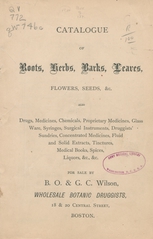 Catalogue of roots, herbs, barks, leaves, flowers, seeds, &c: also drugs, medicines, chemicals, proprietary medicines, glass ware, syringes, surgical instruments, druggists' sundries, concentrated medicines, fluid and solid extracts, tinctures, medical books, spices, liquors, &c., &c. for sale by B.O. & G.C. Wilson