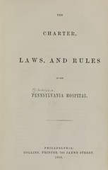 The charter, laws, and rules of the Pennsylvania Hospital