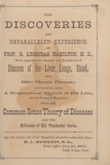 The discoveries and unparalleled experience of Prof. R. Leonidas Hamilton, M.D., with regard to the nature and treatment of diseases of the liver, lungs, blood, and other chronic diseases: containing also, a biographical sketch of his life (from Harper's Magazine) with his common sense theory of diseases and the evidence of his wonderful cures