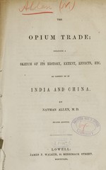 An essay on the opium trade, including a sketch of its history, extent, effects, etc., as carried on in India and China