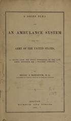 A brief plea for an ambulance system for the army of the United States: as drawn from the extra sufferings of the late Lieut. Bowditch and a wounded comrade