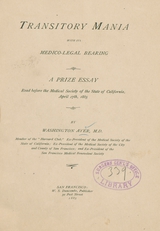 Transitory mania, with its medico-legal bearing: a prize essay, read before the Medical Society of the State of California, April 17th, 1885