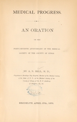 Medical progress: an oration on the forty-seventh anniversary of the Medical Society of the County of Kings, Brooklyn, April 27th, 1870