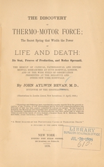 The discovery of thermo-motor force: the secret spring that wields the power of life and death : its seat, process of production, and modus operandi : the result of clinical pathological and experimental researches at Guys Hospital, London, and of the wide field of observation presented at the Bellevue and other New York hospitals