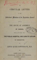 A circular letter to the individual members of the Legistative Council and of the House of Assembly of Jamaica, relative to the Public Hospital and Lunatic Asylum of Kingston