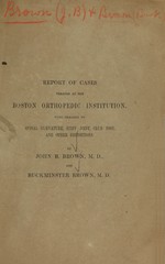 Reports of cases, treated at the Boston Orthopedic Institution: or Hospital for the Cure of Deformities of the Human Frame : with some preliminary observations on the present state of the institution, and on club foot, spinal curvature, distortions of the chest, stiff joint, and spinal irritation