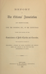 Report of the Citizens' Association of New-York upon the condition, etc., of the institutions under the charge of the Commissioners of Public Charities and Correction: with suggestions in relation to organizing a bureau of labor statistics and employment, and depots in the West for the distribution of labor