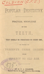 Popular dentistry: practical knowledge of the teeth, that should be possessed by everyone in order to preserve these organs from infancy to old age