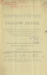 Yellow fever: a brief sketch of its natural and clinical history, together with some practical suggestions relating to the sanitary control of yellow fever outbreaks : a paper read before the Indiana State Medical Society, May, 1889