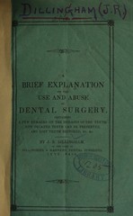 A brief explanation on the use and abuse of dental surgery: containing a few remarks on the diseases of the teeth, how decayed teeth can be preserved, and lost teeth restored, &c. &c