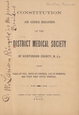 Constitution and general regulations, of the District Medical Society of Hunterdon County, N.J: with table of fees, rates of charges, list of members, and their post office address