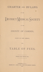 Charter and by-laws of the District Medical Society of the County of Camden, State of New Jersey, and table of fees: adopted 1846, revised 1877