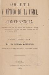 Objeto y método de la física: conferencia desempeñada en el salon de claustro de la Universidad Mayor de San Cárlos, el 23 de julio de 1876