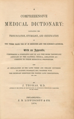 A comprehensive medical dictionary: containing the pronunciation, etymology, and signification of the terms made use of in medicine and the kindred sciences : with an appendix, comprising a complete list of all the more important articles of the materia medica, arranged according to their medicinal properties : also an explanation of the Latin terms and phrases occurring in anatomy, pharmacy, etc. together with the necessary directions for writing Latin prescriptions, etc. etc