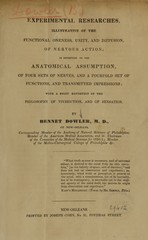 Experimental researches, illustrative of the functional oneness, unity, and diffusion, of nervous action, of four sets of nerves, and a fourfold set of functions, and transmitted impressions: with a brief exposition of the philosophy of vivisection, and of sensation