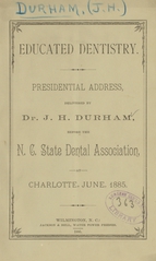 Educated dentistry: presidential address delivered by Dr. J.H. Durham, before the N.C. State Dental Association at Charlotte, June, 1885