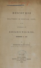 A discourse delivered in Norfolk, Conn., at the funeral of Benjamin Welch, M.D., December 21, 1849
