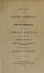 Report of the Water Committee of the City of Brooklyn, made to the Common Council March 13, 1854: with the report of Gen. Ward B. Burnett, on the introduction of a supply of water