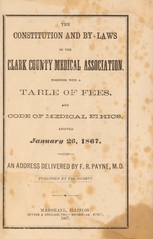The constitution and by-laws of the Clark County Medical Association: together with a table of fees and code of medical ethics, adopted January 26, 1867 : also an address