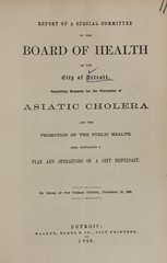 Report of a special committee to the Board of Health of the City of Detroit, suggesting measures for the prevention of Asiatic cholera: and the promotion of the public health : also, containing a plan and operations of a city dispensary