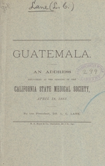 Guatemala: an address delivered at the opening of the California State Medical Society, April 18, 1883