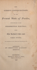 Some serious considerations on the present state of parties, with regard to the presidential election: with the author's own case fairly stated, and submitted to all candid and compassionate men