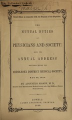 Social ethics as connected with the business of the physician: the mutual duties of physicians and society : being the annual address delivered before the Middlesex District Medical Society, May 23, 1849