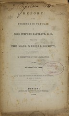 Report of the evidence in the case of John Stephen Bartlett, M.D. versus the Mass. Medical Society: as given before a committee of the legislature at the session of 1839
