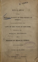 By-laws of the Medical Society of the County of Oneida: together with the laws of the State of New-York relative to the medical profession, and a system of medical ethics