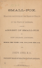 Small-pox: measures instituted by the Board of Health of the State of Louisiana, for the arrest of small-pox in New Orleans, Louisiana, during the years 1880, 1881, 1882 and 1883