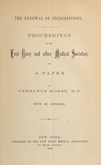 The renewal of prescriptions: proceedings of the East River and other medical societies, and a paper by Verranus Morse, M.D., with an appendix