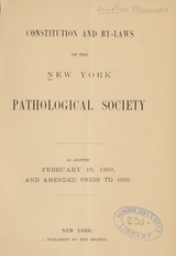 Constitution and by-laws of the New York Pathological Society: as adopted February 10, 1869, and amended prior to 1882