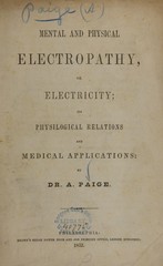 Mental and physical electropathy, or electricity: its physilogical [sic] relations and medical applications