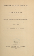 What the physician should be: an address delivered at the commencement of the Medical School of Harvard University, March 9, 1870