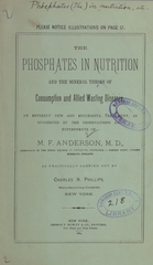 The phosphates in nutrition and the mineral theory of consumption and allied wasting diseases: an entirely new and successful treatment, as suggested by the observations and experiments of M.F. Anderson, M. D., as practically carried out by Charles H. Phillips