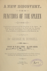 A new discovery: the functions of the spleen : containing an explanation of the functions of the spleen, its relations to the circulation of the blood and the stomach, with advanced philosophical views upon the creation of force and motion in the circulation of the blood, &c., &c
