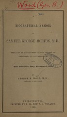 A biographical memoir of Samuel George Morton, M.D: prepared by appointment of the College of Physicians of Philadelphia, and read before that body, November 3, 1852