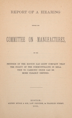 Hearings on report of State Board of Health, Lunacy and Charity and on the petition of Boston Gas-Light Co. with regard to carbonic oxide in illuminating gas before Committee on Manufactures