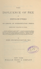 The influence of sex of fetus-in-utero on length of intergestation period immediately following its birth: forming a supplement to a paper entitled "An inquiry concerning the influence of the sex of the fetus-in-utero on the ... condition of the mother during gestation, and of the infant during lactation, and subsequently", published in the Amer. Jour. of Obstet., N. Y., February, March, May, and June, 1884 : to which is added a list of the various papers published by the author